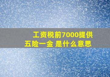 工资税前7000提供五险一金 是什么意思